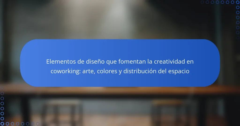 Elementos de diseño que fomentan la creatividad en coworking: arte, colores y distribución del espacio