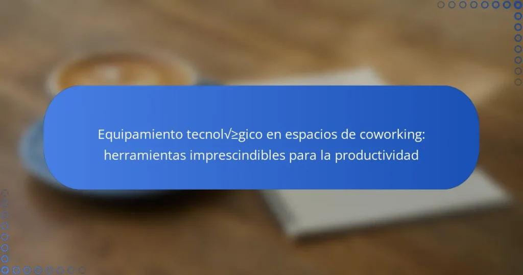 Equipamiento tecnológico en espacios de coworking: herramientas imprescindibles para la productividad