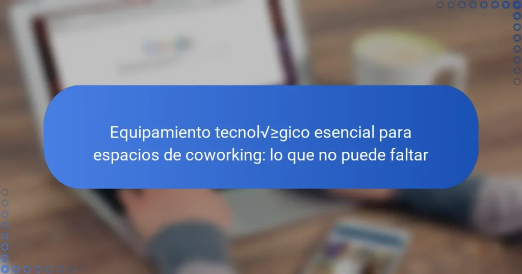 Equipamiento tecnológico esencial para espacios de coworking: lo que no puede faltar