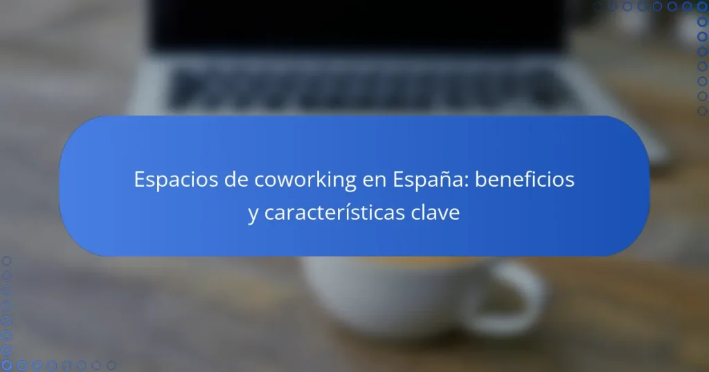 Espacios de coworking en España: beneficios y características clave