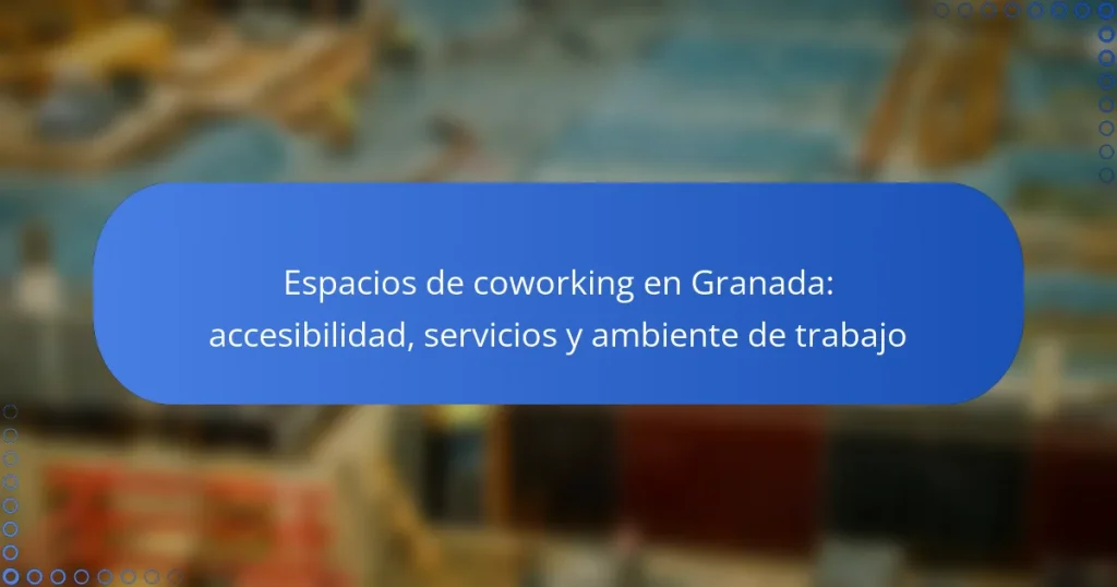 Espacios de coworking en Granada: accesibilidad, servicios y ambiente de trabajo
