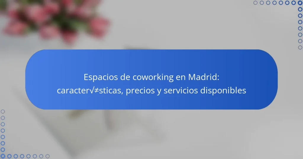 Espacios de coworking en Madrid: características, precios y servicios disponibles