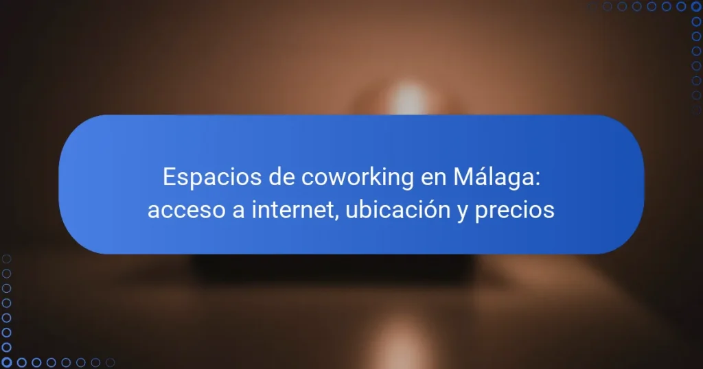 Espacios de coworking en Málaga: acceso a internet, ubicación y precios