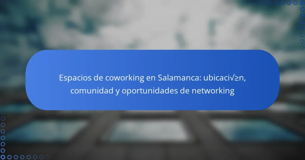 Espacios de coworking en Salamanca: ubicación, comunidad y oportunidades de networking