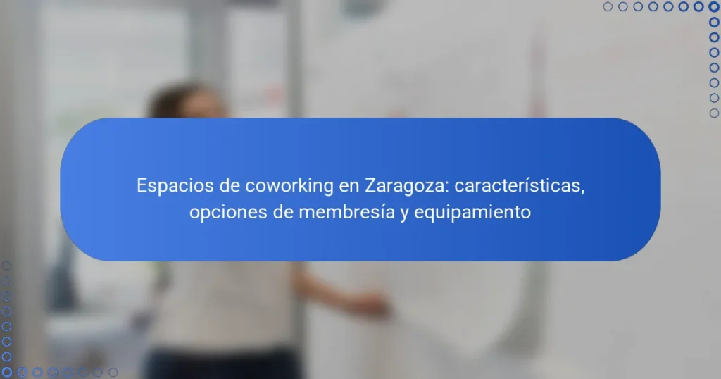 Espacios de coworking en Zaragoza: características, opciones de membresía y equipamiento