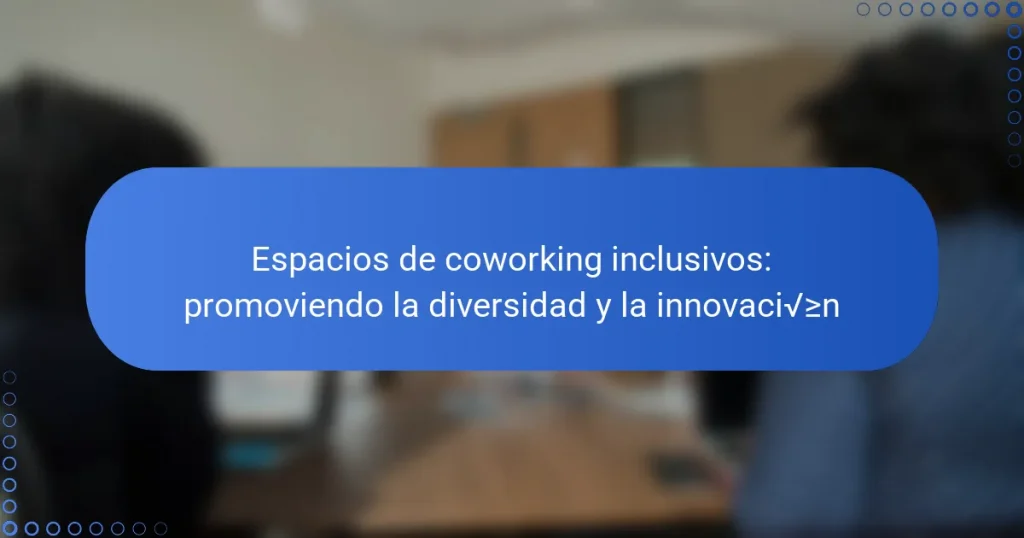 Espacios de coworking inclusivos: promoviendo la diversidad y la innovación
