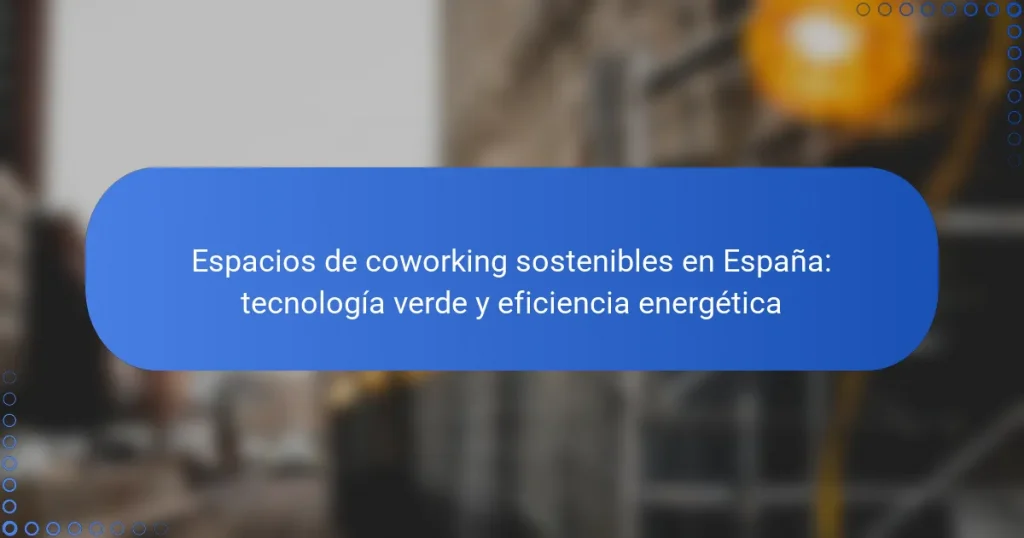 Espacios de coworking sostenibles en España: tecnología verde y eficiencia energética