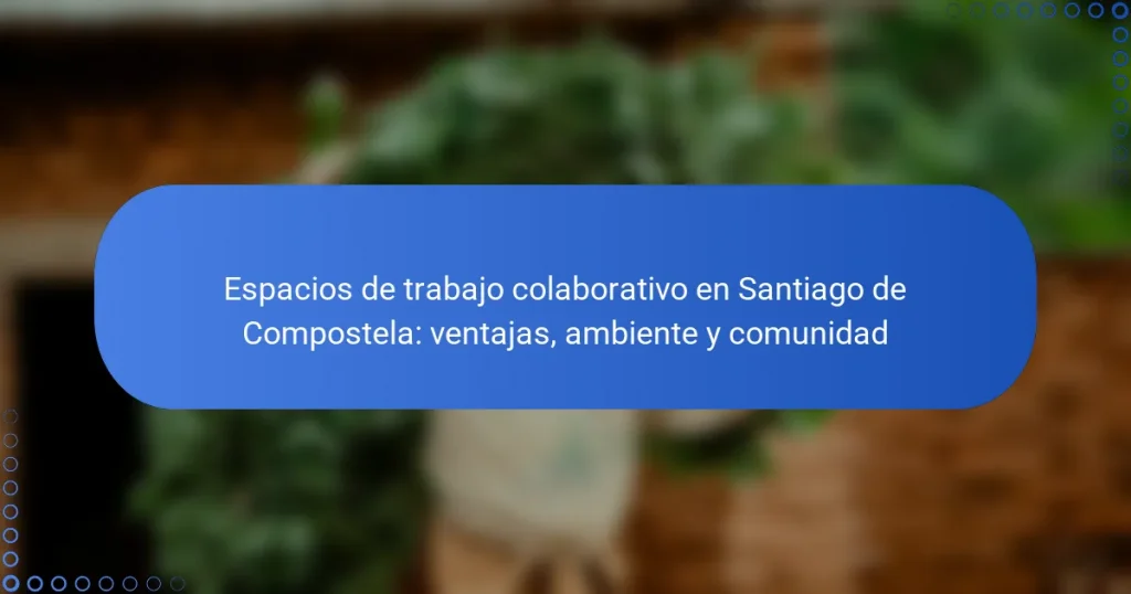 Espacios de trabajo colaborativo en Santiago de Compostela: ventajas, ambiente y comunidad