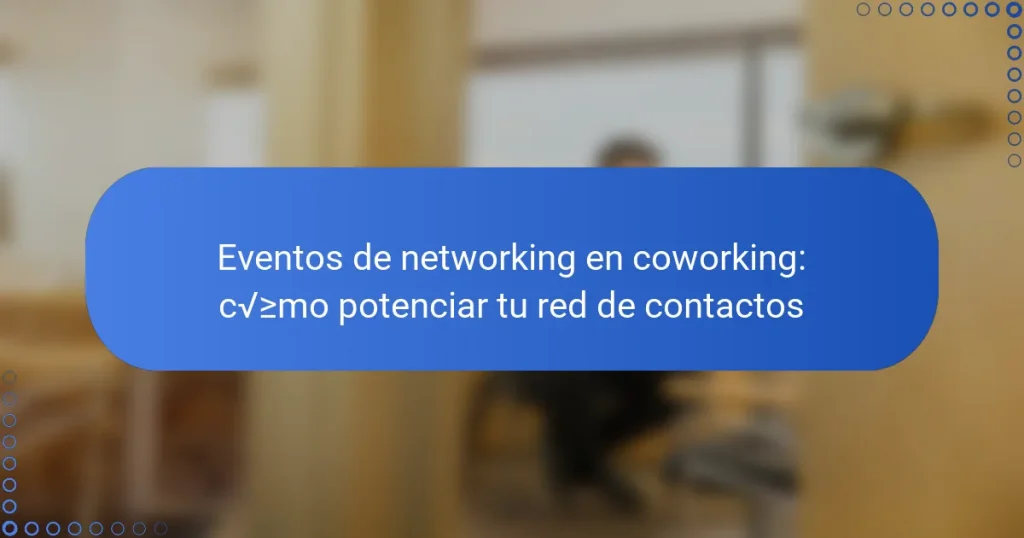 Eventos de networking en coworking: cómo potenciar tu red de contactos