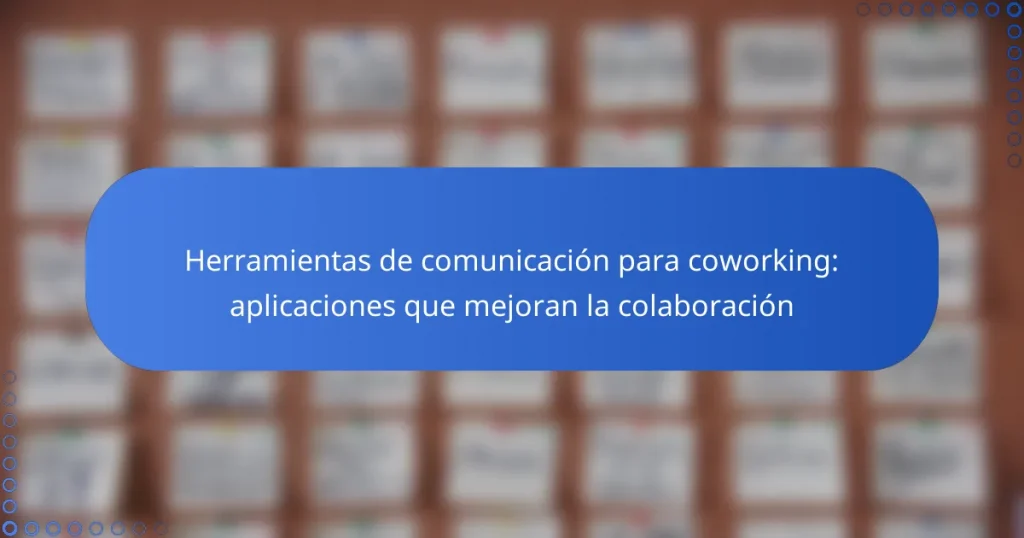 Herramientas de comunicación para coworking: aplicaciones que mejoran la colaboración