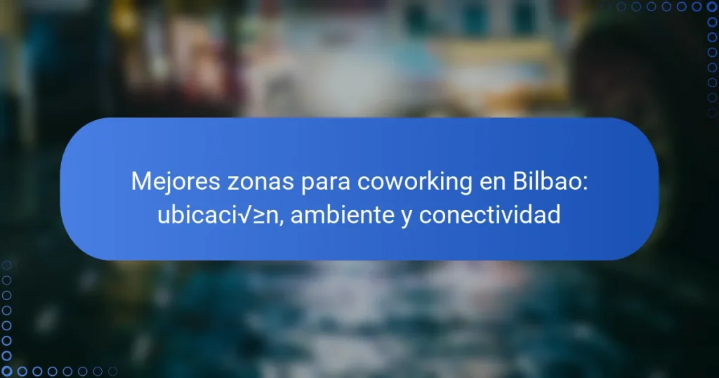Mejores zonas para coworking en Bilbao: ubicación, ambiente y conectividad