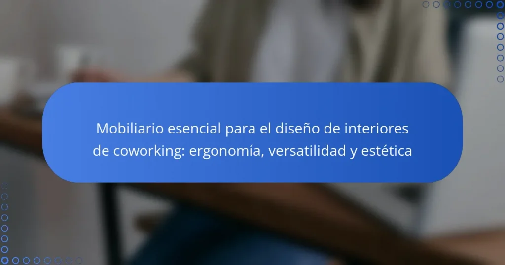 Mobiliario esencial para el diseño de interiores de coworking: ergonomía, versatilidad y estética