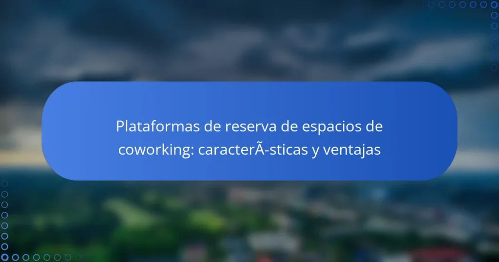 Plataformas de reserva de espacios de coworking: características y ventajas