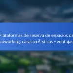 Plataformas de reserva de espacios de coworking: características y ventajas