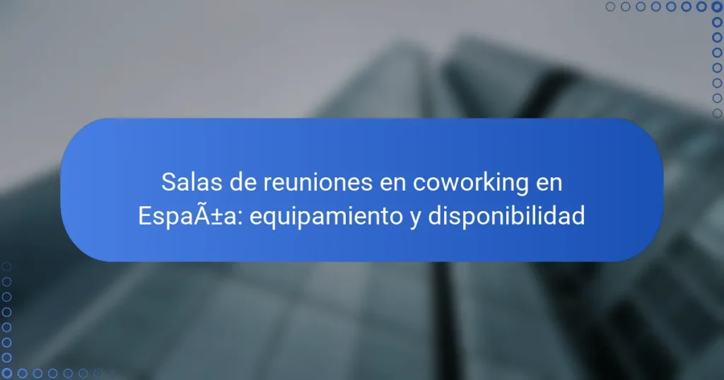 Salas de reuniones en coworking en España: equipamiento y disponibilidad