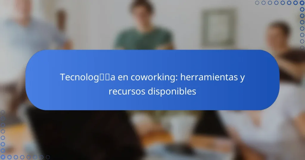Tecnología en coworking: herramientas y recursos disponibles