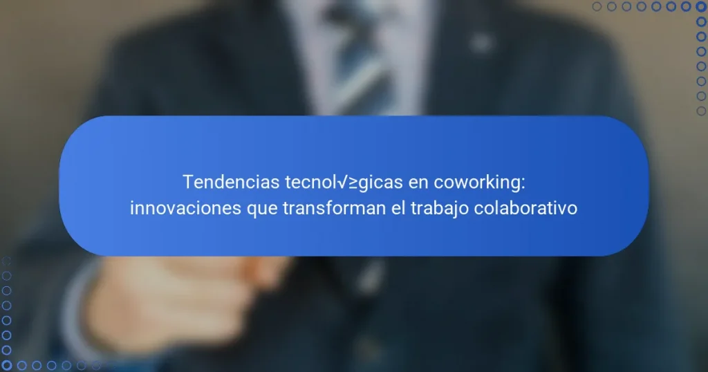 Tendencias tecnológicas en coworking: innovaciones que transforman el trabajo colaborativo