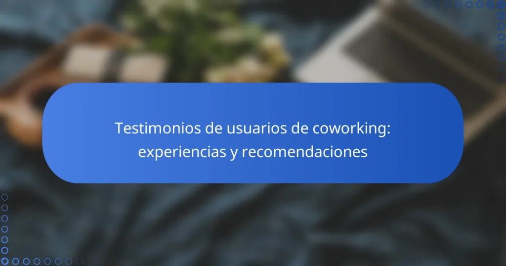 Testimonios de usuarios de coworking: experiencias y recomendaciones