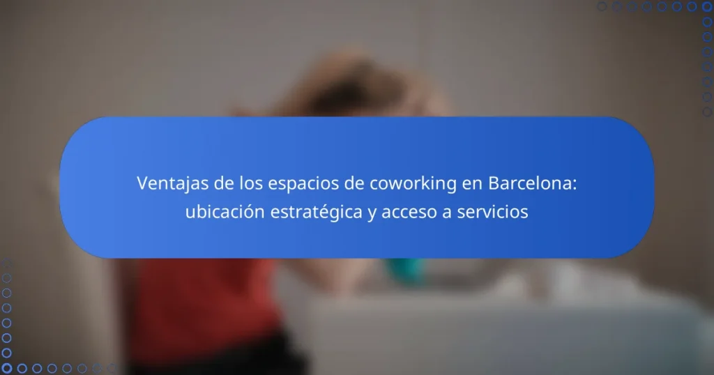 Ventajas de los espacios de coworking en Barcelona: ubicación estratégica y acceso a servicios