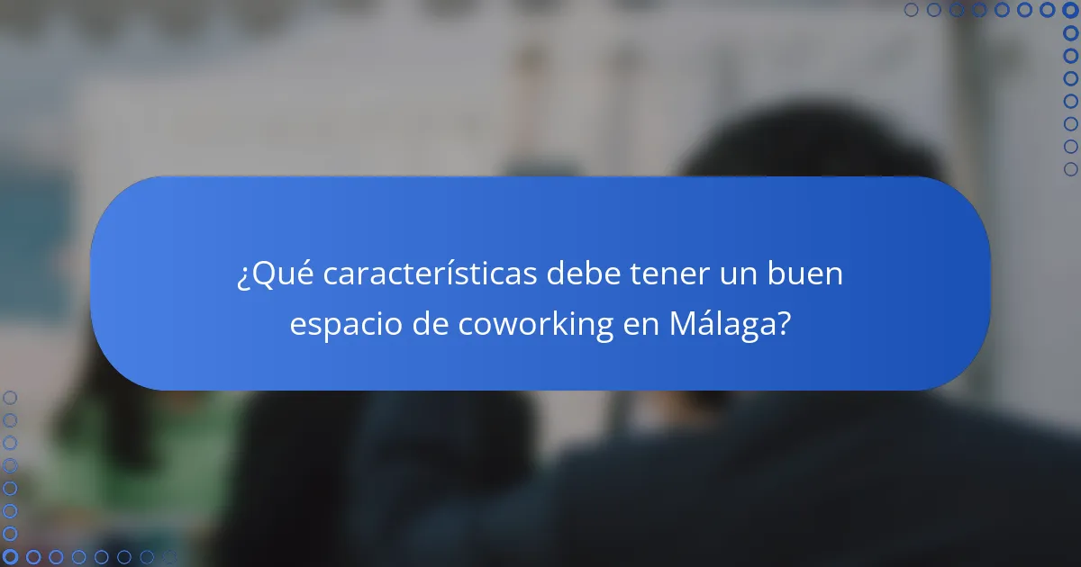 ¿Qué características debe tener un buen espacio de coworking en Málaga?