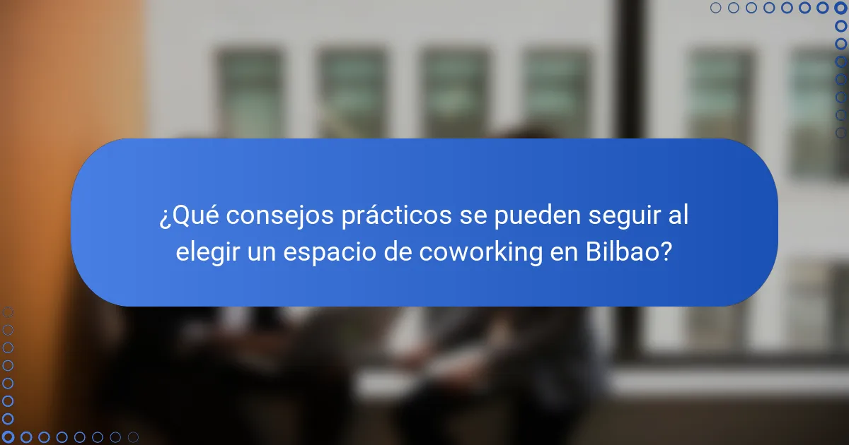 ¿Qué consejos prácticos se pueden seguir al elegir un espacio de coworking en Bilbao?