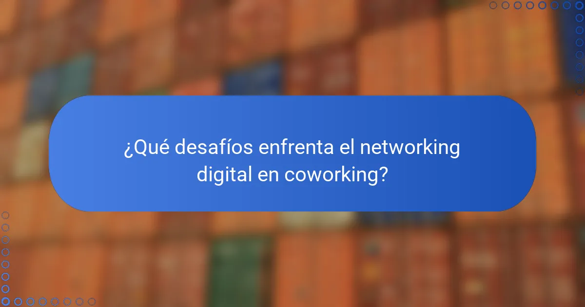 ¿Qué desafíos enfrenta el networking digital en coworking?