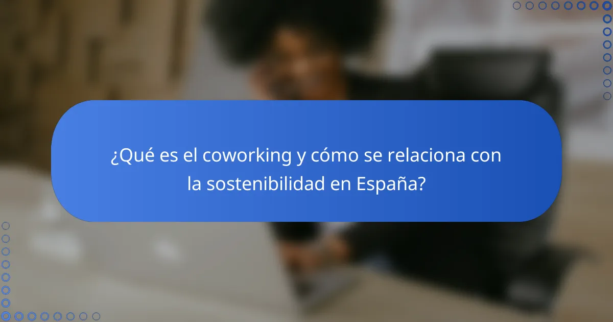 ¿Qué es el coworking y cómo se relaciona con la sostenibilidad en España?