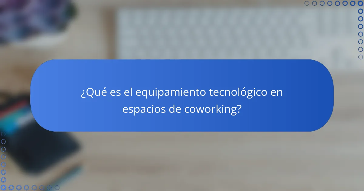 ¿Qué es el equipamiento tecnológico en espacios de coworking?