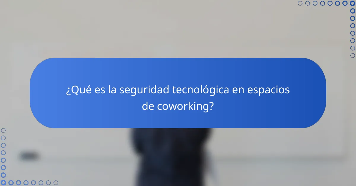 ¿Qué es la seguridad tecnológica en espacios de coworking?