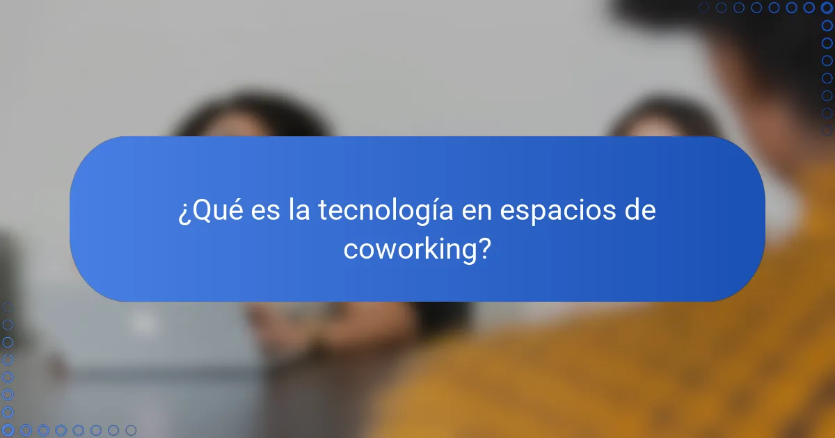 ¿Qué es la tecnología en espacios de coworking?