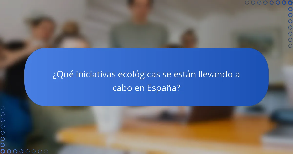¿Qué iniciativas ecológicas se están llevando a cabo en España?
