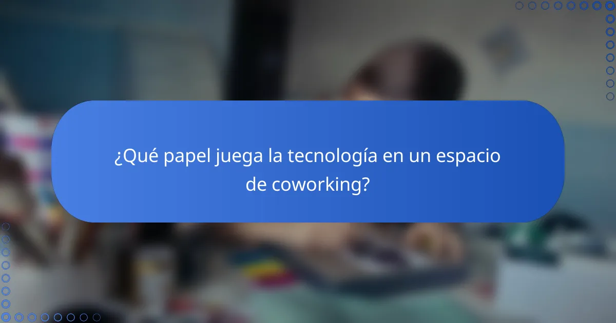 ¿Qué papel juega la tecnología en un espacio de coworking?