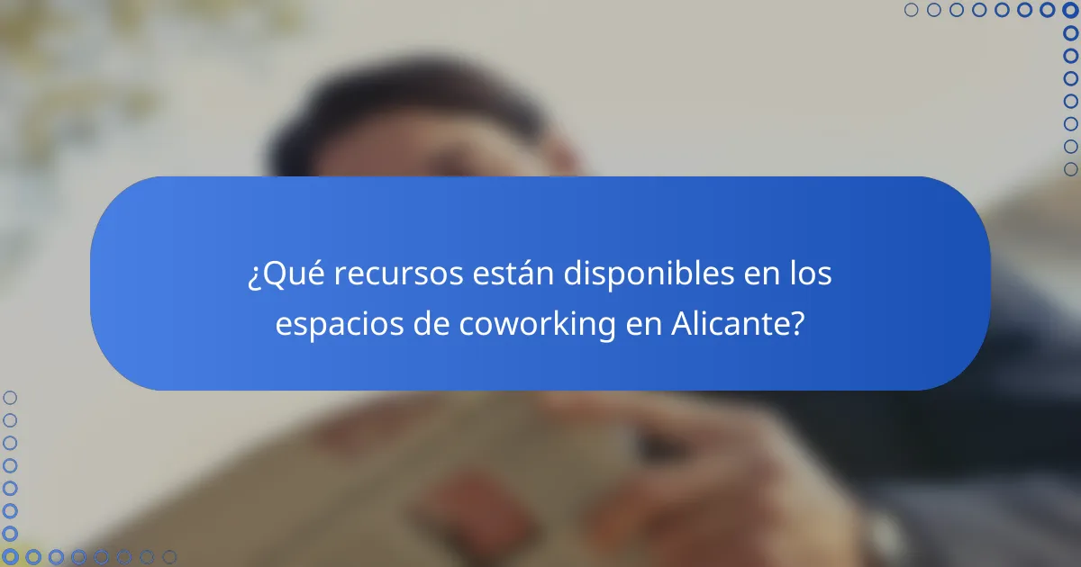 ¿Qué recursos están disponibles en los espacios de coworking en Alicante?