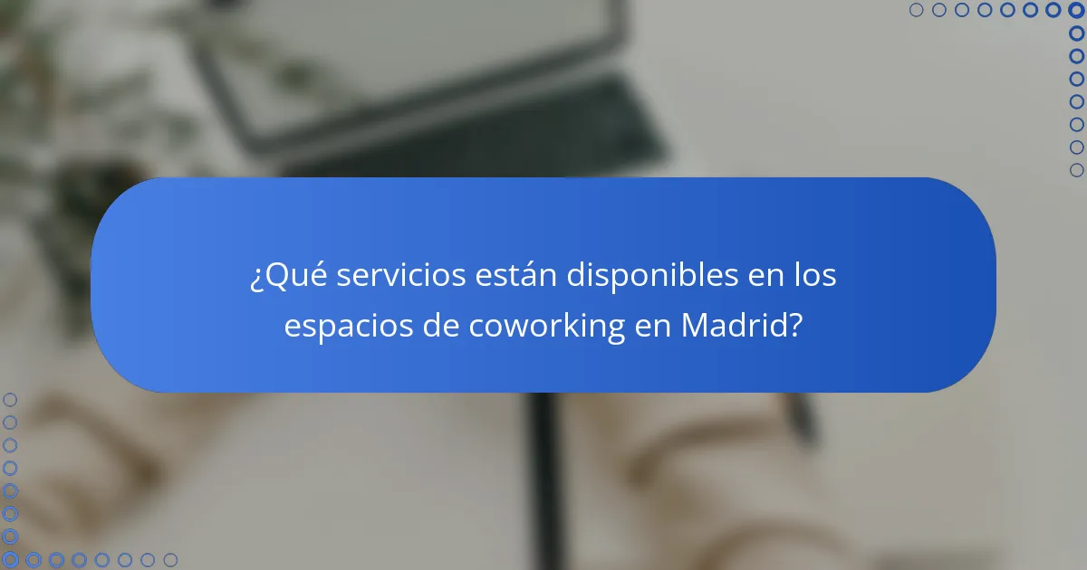 ¿Qué servicios están disponibles en los espacios de coworking en Madrid?