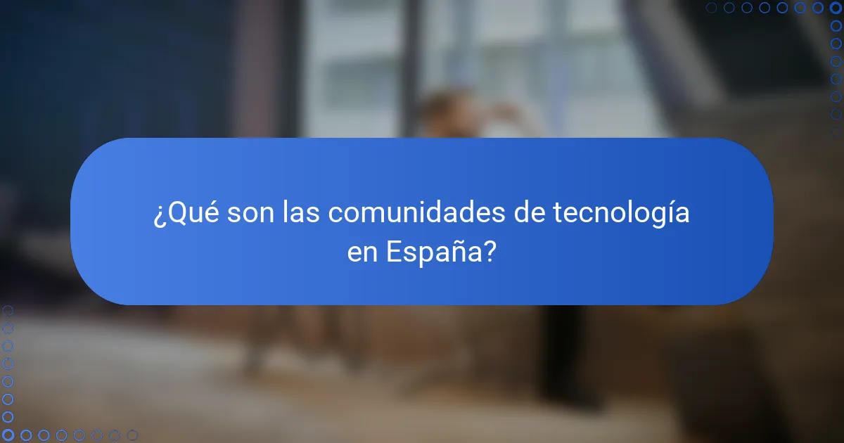 ¿Qué son las comunidades de tecnología en España?