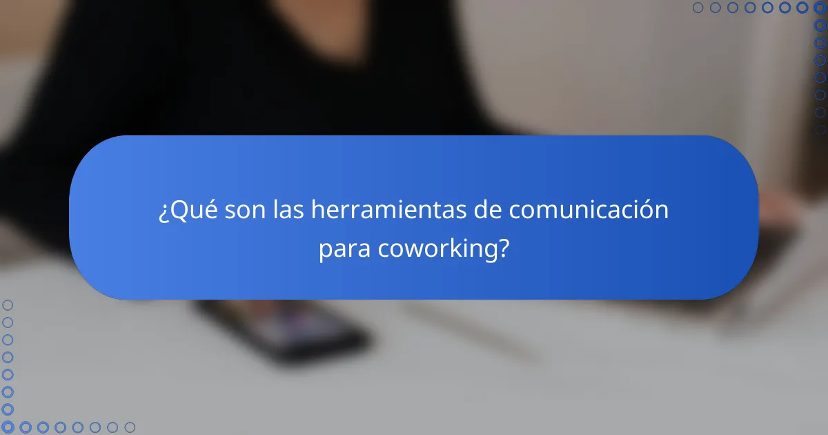 ¿Qué son las herramientas de comunicación para coworking?