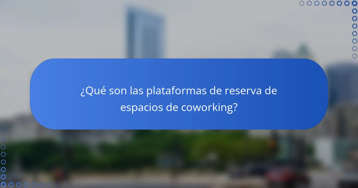 ¿Qué son las plataformas de reserva de espacios de coworking?