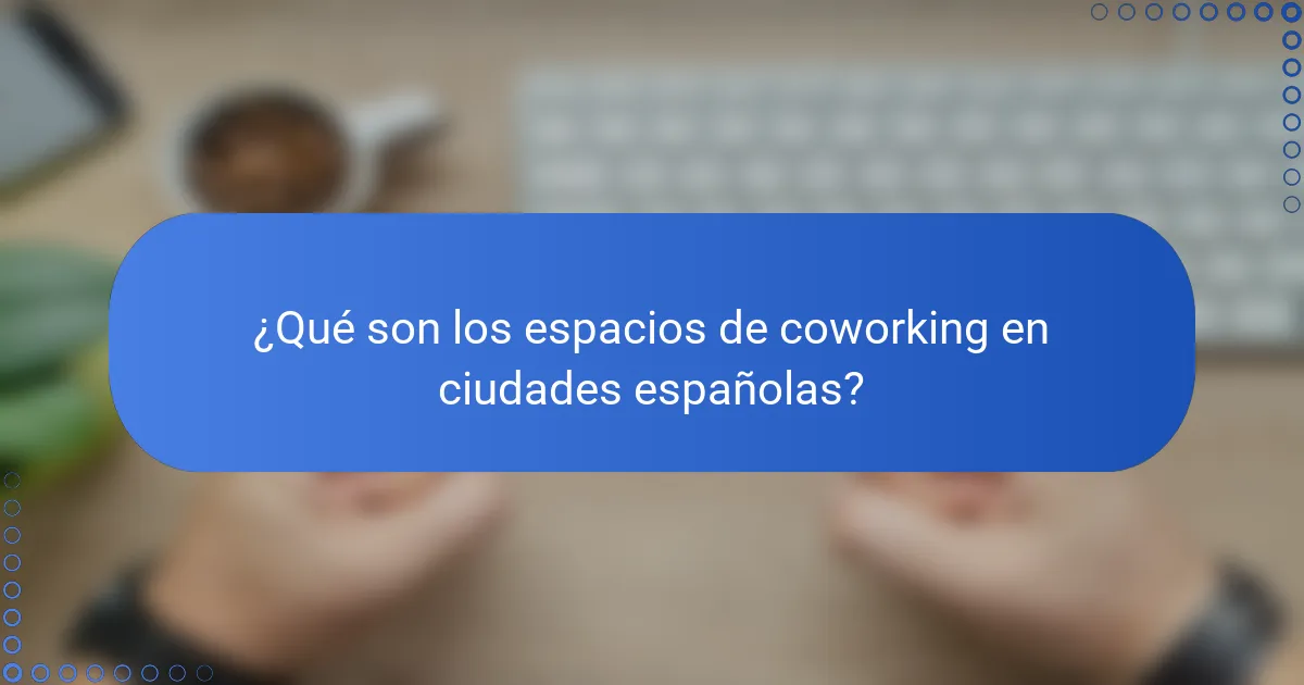 ¿Qué son los espacios de coworking en ciudades españolas?