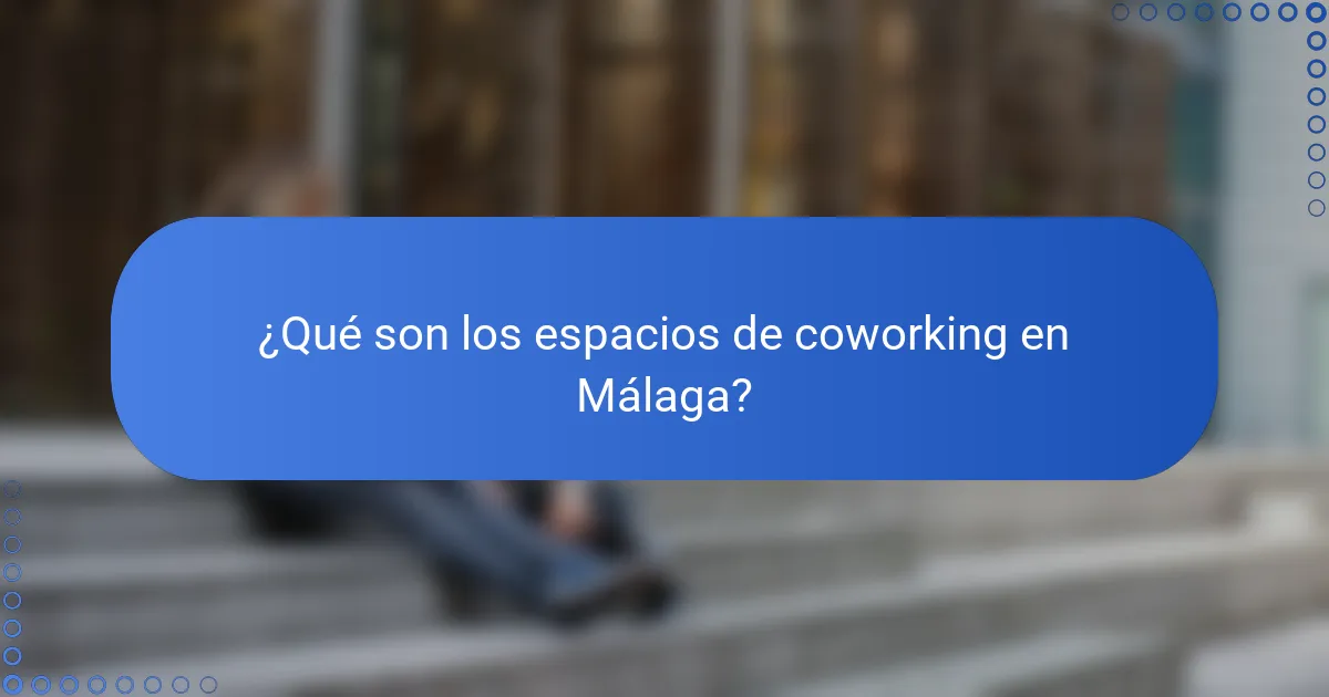 ¿Qué son los espacios de coworking en Málaga?