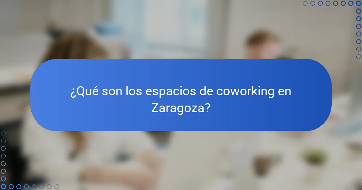 ¿Qué son los espacios de coworking en Zaragoza?