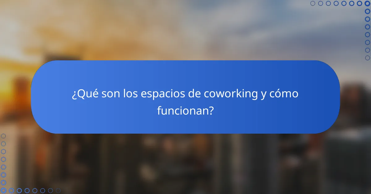 ¿Qué son los espacios de coworking y cómo funcionan?