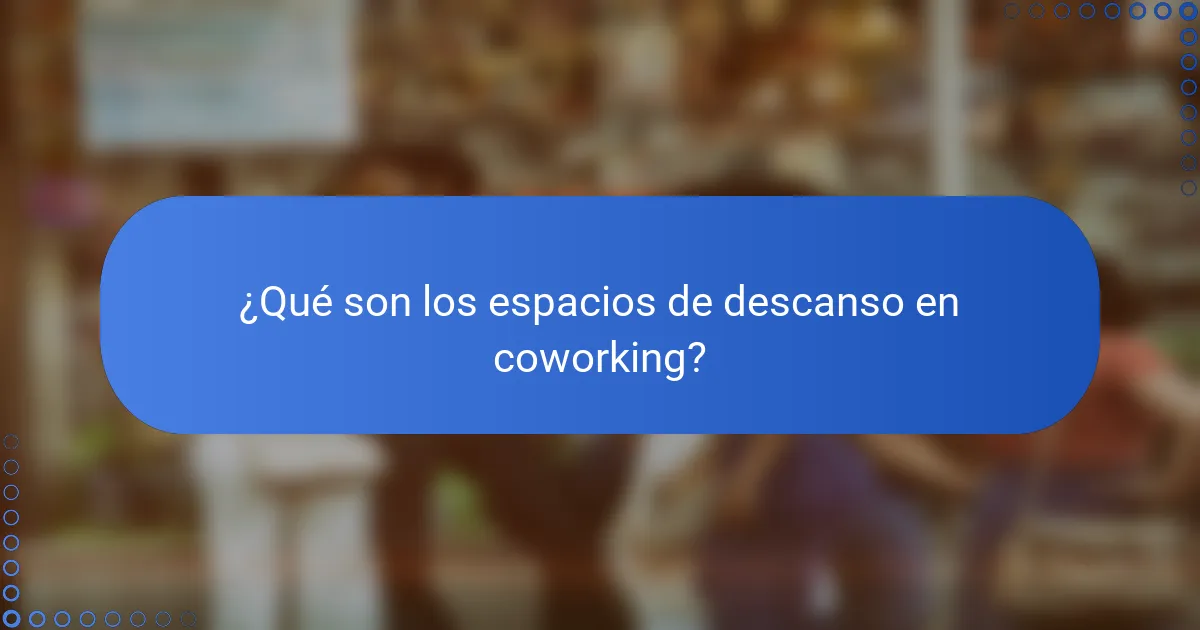 ¿Qué son los espacios de descanso en coworking?