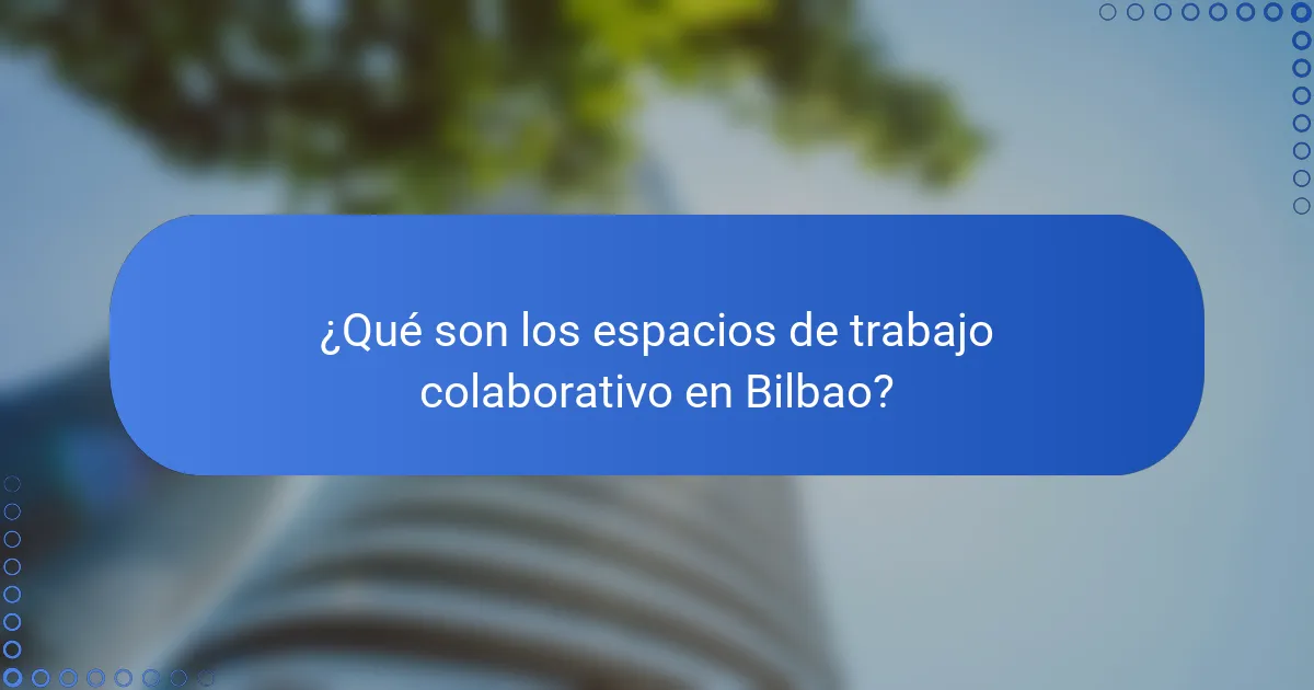 ¿Qué son los espacios de trabajo colaborativo en Bilbao?