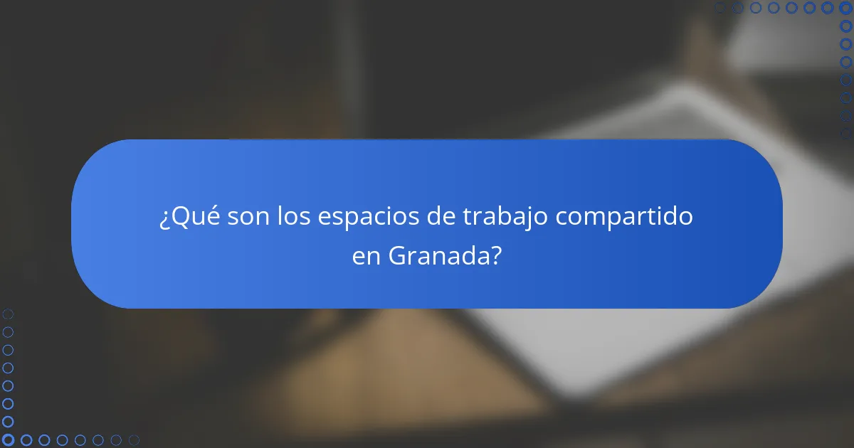 ¿Qué son los espacios de trabajo compartido en Granada?