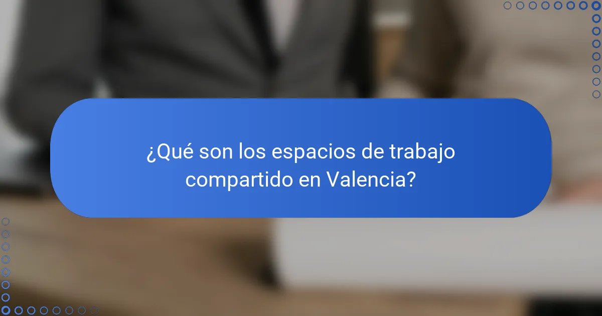 ¿Qué son los espacios de trabajo compartido en Valencia?