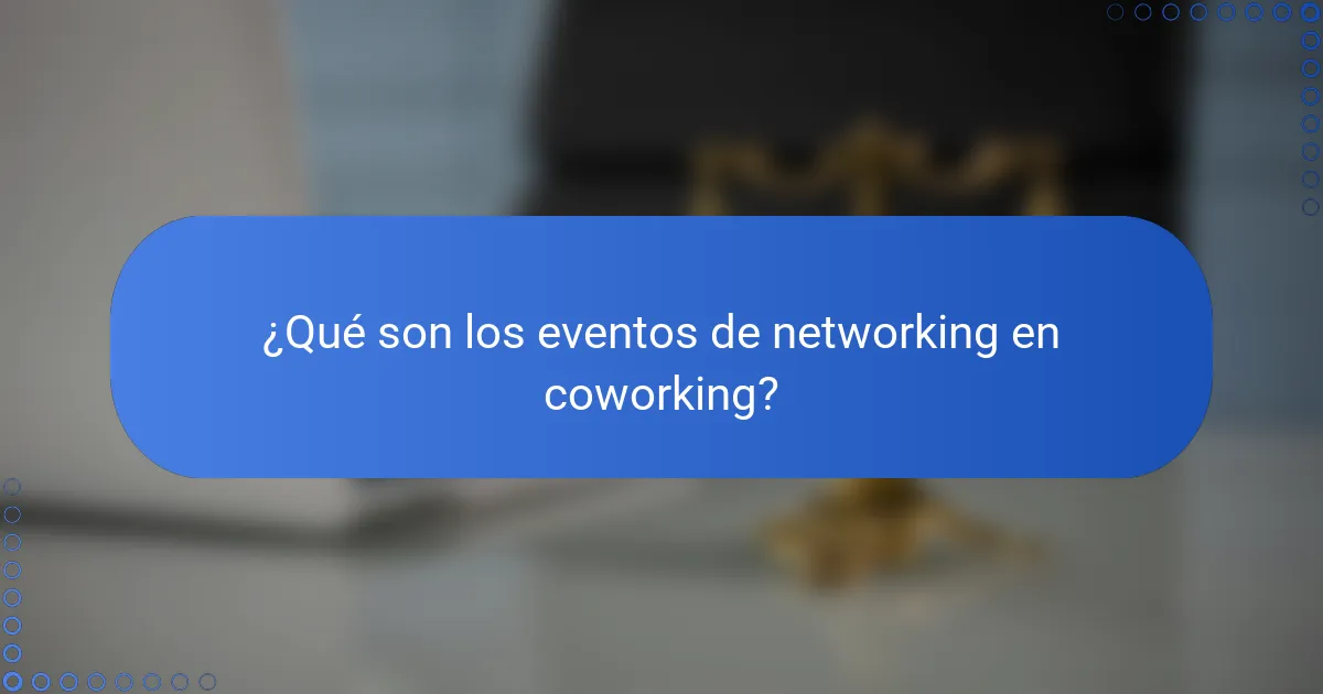 ¿Qué son los eventos de networking en coworking?