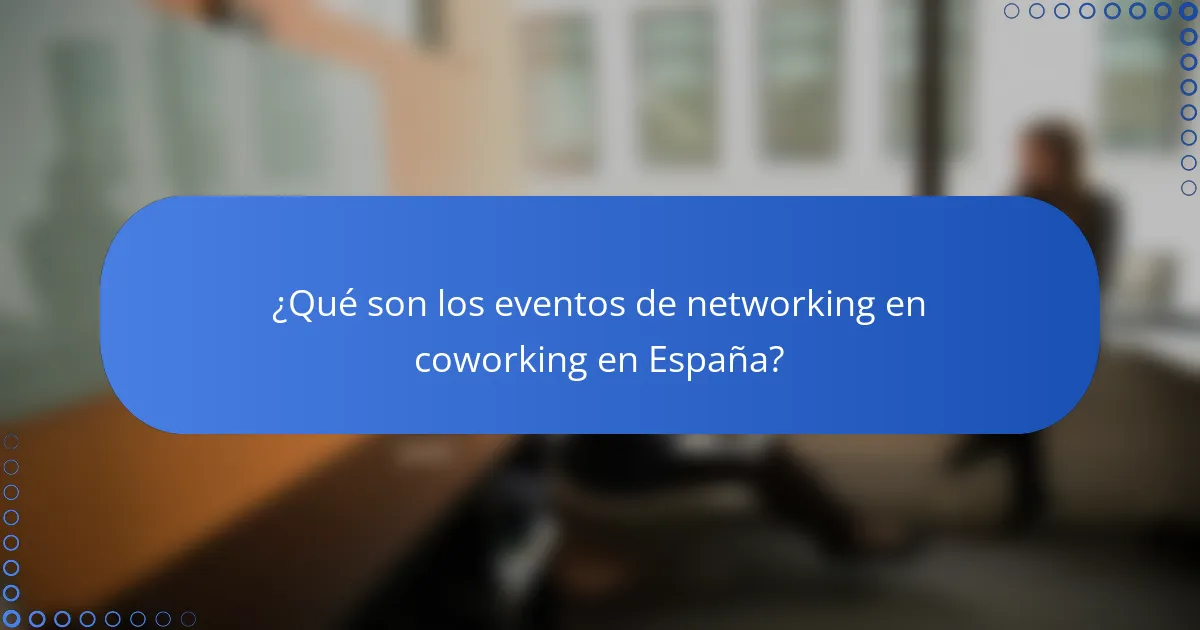¿Qué son los eventos de networking en coworking en España?