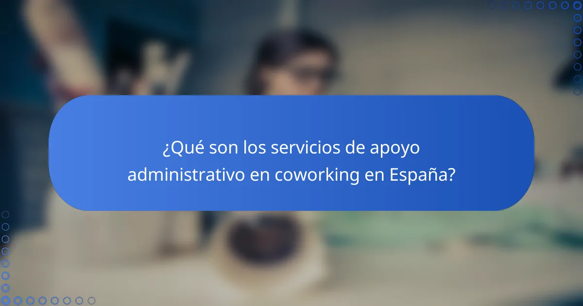 ¿Qué son los servicios de apoyo administrativo en coworking en España?