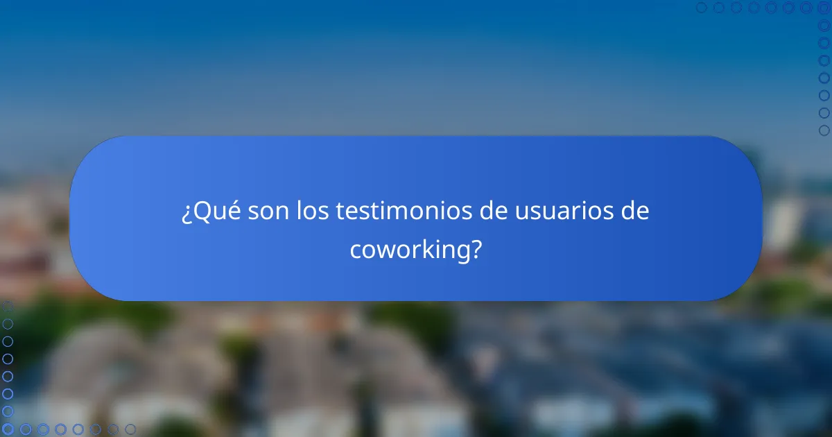 ¿Qué son los testimonios de usuarios de coworking?