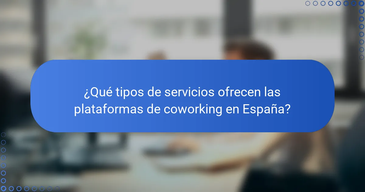 ¿Qué tipos de servicios ofrecen las plataformas de coworking en España?